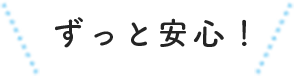 ずっと安心！
