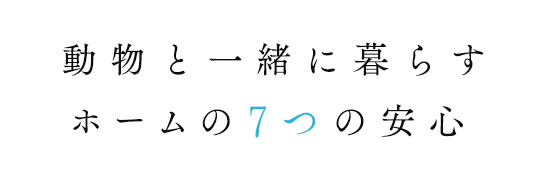 動物と一緒に暮らすホームの のの安心